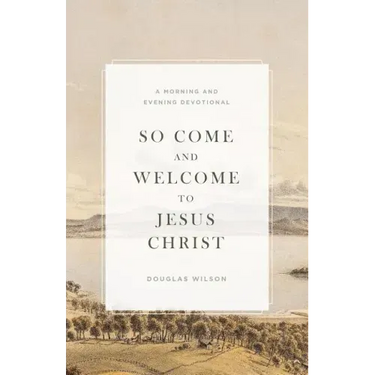 So Come and Welcome to Jesus Christ: A Morning and Evening Devotional