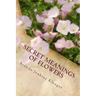 Secret Meanings of Flowers: Including Trees, Shrubs, Vines and Herbs