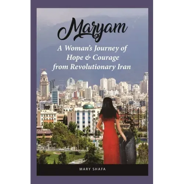 Maryam: A Woman's Journey of Hope & Courage from Revolutionary Iran