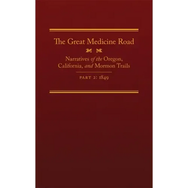 The Great Medicine Road, Part 2, 24: Narratives of the Oregon, California, and Mormon Trails, 1849