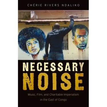 Necessary Noise: Art, Music, and Charitable Imperialism in the East of Congo