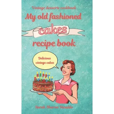 My old fashioned cakes recipe book: Delicious vintage cakes. Vintage desserts cookbook.