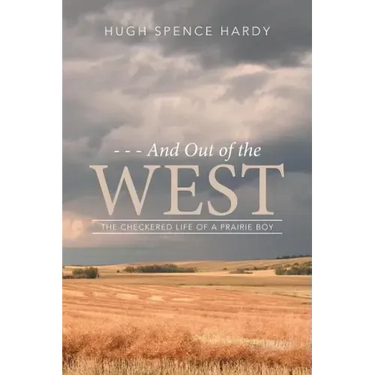 - - - And Out of the WEST: The Checkered Life of a Prairie Boy