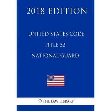 United States Code - Title 32 - National Guard (2018 Edition)