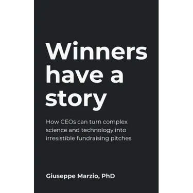 Winners Have a Story: How CEOs can turn complex science and technology into irresistible fundraising pitches