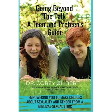 Going Beyond "The Talk!" A Teen and Preteen's GUIDE: Empowering YOU to make Choices about Sexuality and Gender from a Biblical Sexual Ethic