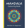 Mandala Colouring Book For Beginners: 45 Easy Relaxing Designs For Children, Teens & Adults - Stress Relieving Patterns