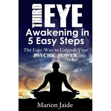 Third Eye Awakening in 5 Easy Steps: The Easy Way to Unleash Your Psychic Power and Open the Third Eye Chakra