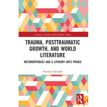 Trauma, Posttraumatic Growth, and World Literature: Metamorphoses and a Literary Arts Praxis