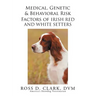 Medical, Genetic & Behavioral Risk Factors of Irish Red and White Setters