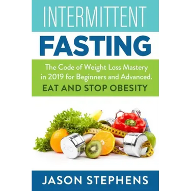 Intermittent Fasting: The Code of Weight Loss Mastery in 2019 for Beginners and Advanced - Eat and Stop Obesity.