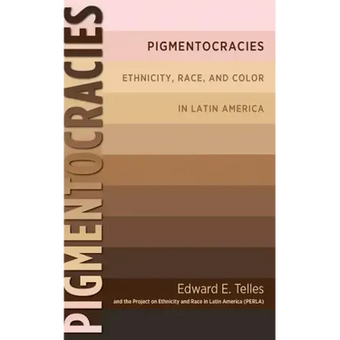 Pigmentocracies: Ethnicity, Race, and Color in Latin America