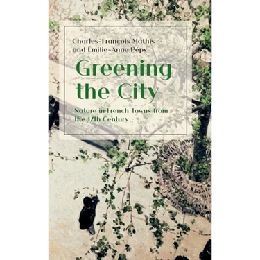 Greening the City: Nature in French Towns from the 17th Century