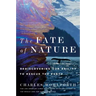 The Fate of Nature: Rediscovering Our Ability to Rescue the Earth