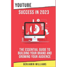 YouTube Success in 2023: The Essential Guide to Building Your Brand and Growing Your Audience