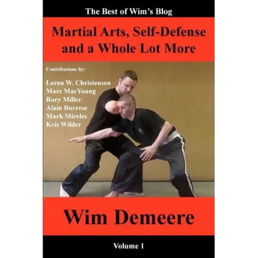 Martial Arts, Self-Defense and a Whole Lot More: The Best of Wim's Blog, Volume 1