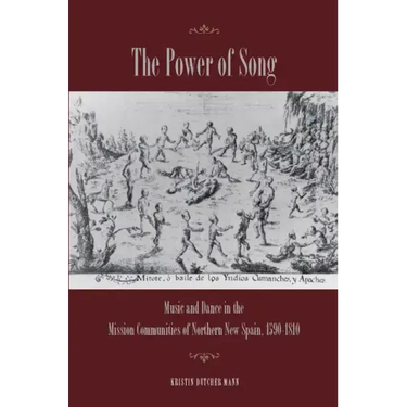 The Power of Song: Music and Dance in the Mission Communities of Northern New Spain, 1590-1810