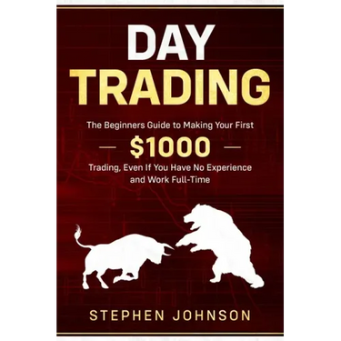 Day Trading: The Beginners Guide to Making Your First $1000 Trading, Even If You Have No Experience and Work Full-Time