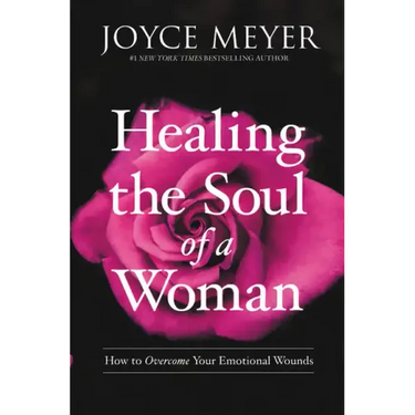Healing the Soul of a Woman: How to Overcome Your Emotional Wounds