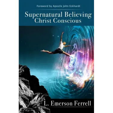 Supernatural Believing: Christ Conscious