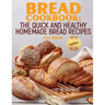 Bread Cookbook: The Quick and Healthy Homemade Bread Recipes