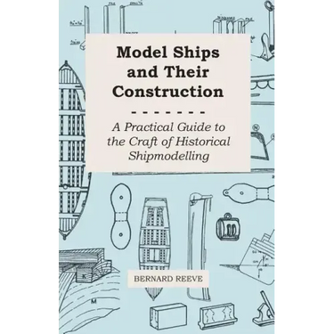 Model Ships and Their Construction - A Practical Guide to the Craft of Historical Shipmodelling