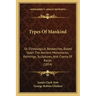 Types Of Mankind: Or Ethnological Researches, Based Upon The Ancient Monuments, Paintings, Sculptures, And Crania Of Races (1854)