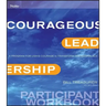 Courageous Leadership: A Program for Using Courage to Transform the Workplace Participant Workbook