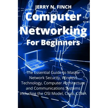Computer Networking for Beginners: The Essential Guide to Master Network Security, Wireless Technology, Computer Architecture and Communications Syste