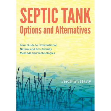 Septic Tank Options and Alternatives: Your Guide to Conventional, Natural and Eco-Friendly Methods and Technologies