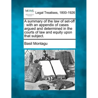 A Summary of the Law of Set-Off: With an Appendix of Cases Argued and Determined in the Courts of Law and Equity Upon That Subject.