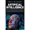 Artificial Intelligence: What You Need to Know About Machine Learning, Robotics, Deep Learning, Recommender Systems, Internet of Things, Neural
