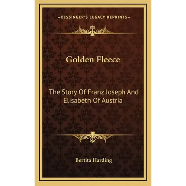 Golden Fleece: The Story Of Franz Joseph And Elisabeth Of Austria