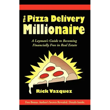 The Pizza Delivery Millionaire: A Layman's Guide to Becoming Financially Free in Real Estate