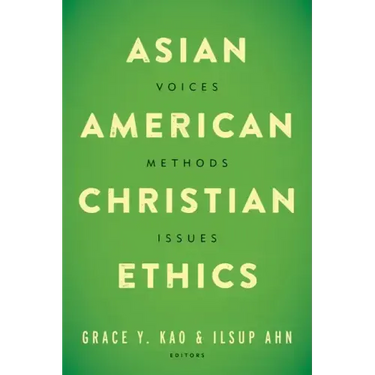 Asian American Christian Ethics: Voices, Methods, Issues