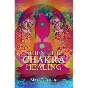 Scientific Chakra Healing: Chakras for Beginners