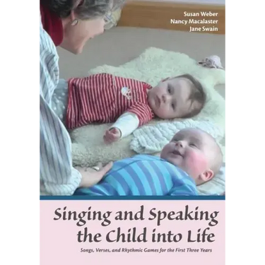 Singing and Speaking the Child into Life: Songs, Verses, and Rhythmic Games for the First Three Years