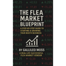 The Flea Market Blueprint, A Step-By-Step Guide to Starting & Growing Your Booth Business