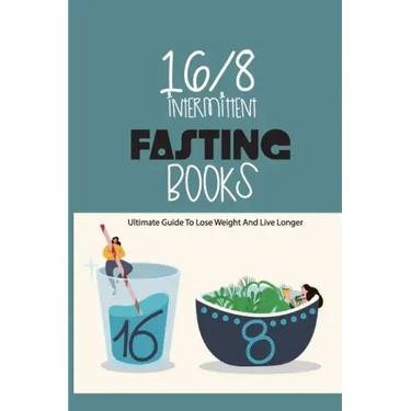 16-8 Intermittent Fasting Books- Ultimate Guide To Lose Weight And Live Longer: Guide To Intermittent Fasting