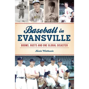 Baseball in Evansville: Booms, Busts and One Global Disaster