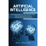 Artificial Intelligence: The Ultimate Guide to AI, The Internet of Things, Machine Learning, Deep Learning + a Comprehensive Guide to Robotics