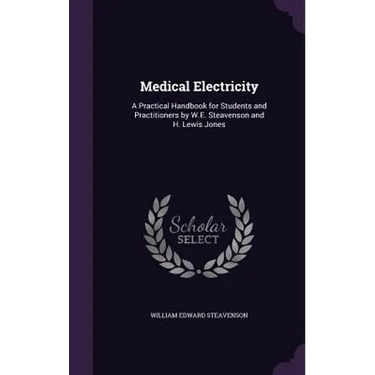 Medical Electricity: A Practical Handbook for Students and Practitioners by W.E. Steavenson and H. Lewis Jones