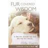 Fur Covered Wisdom: A Dog Can Change the Way You See the World