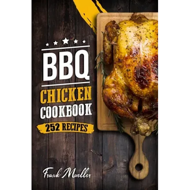 BBQ Chicken Cookbook: Master Barbecue Chicken Recipes, and the Sauces That Go with Them