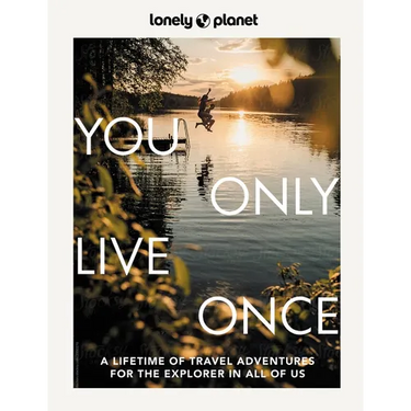 Lonely Planet You Only Live Once: Over 250 Unforgettable Travel Experiences Hour, Day, Week, Month or Year Long Adventures Amazing Sights, Carnivals,
