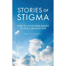 Stories of Stigma: How to Overcome Shame to Live a Healthy Life
