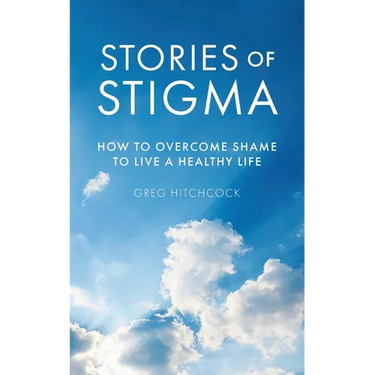 Stories of Stigma: How to Overcome Shame to Live a Healthy Life