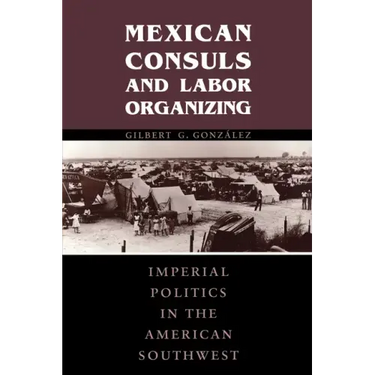 Mexican Consuls and Labor Organizing: Imperial Politics in the American Southwest