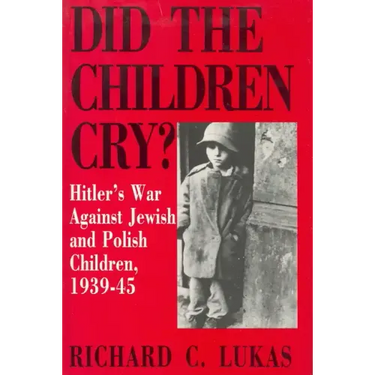 Did the Children Cry: Hitler's War Against Jewish and Polish Children, 1939-45