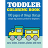 Toddler Coloring Book: 100 pages of things that go: Cars, trains, tractors, trucks coloring book for kids 2-4